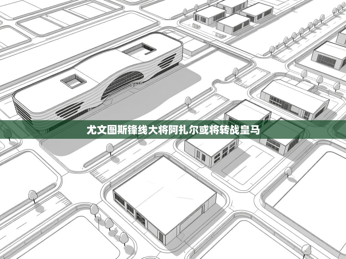 开云客服-尤文图斯锋线大将阿扎尔或将转战皇马 第2张